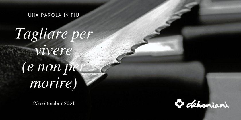 Tagliare per vivere e non per morire: certi tagli (simbolici, ma non per questo meno importanti) sono importanti nella nostra vita.